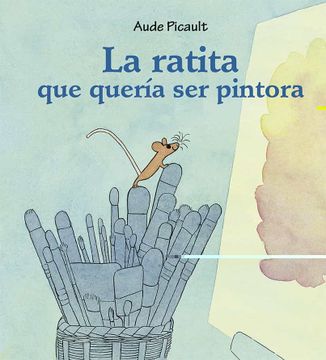 portada La Ratita Que Queria Ser Pintora (in Spanish)