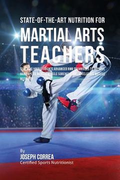 portada State-Of-The-Art Nutrition for Martial Arts Teachers: Teaching Your Students Advanced RMR Techniques to Improve Hand Speed, Reduce Muscle Soreness, an (en Inglés)