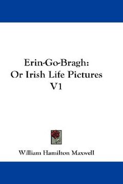 portada erin-go-bragh: or irish life pictures v1 (en Inglés)