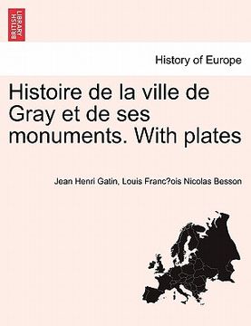 portada Histoire de la ville de Gray et de ses monuments. With plates (in French)