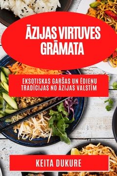 portada Āzijas virtuves grāmata: Eksotiskas garsas un ēdienu tradīcijas no Āzijas valstīm (en Letonia)