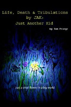 portada life, death and tribulations by jak: just another kid (in English)
