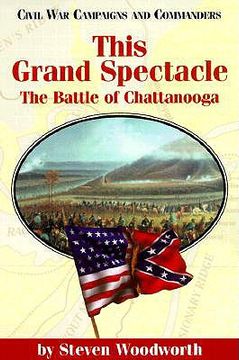 portada this grand spectacle: the battle of chattanooga (en Inglés)