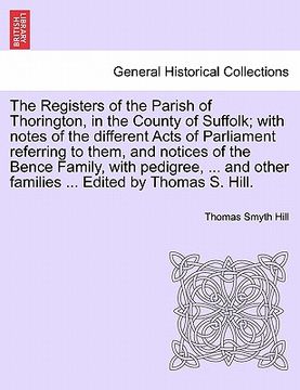 portada the registers of the parish of thorington, in the county of suffolk; with notes of the different acts of parliament referring to them, and notices of (in English)