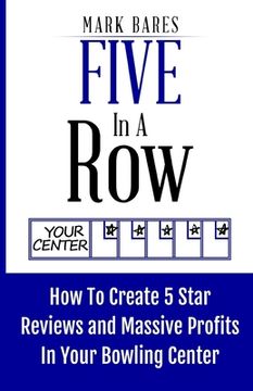 portada Five In A Row: How To Create 5 Star Reviews And Massive Profits In Your Bowling Center (en Inglés)