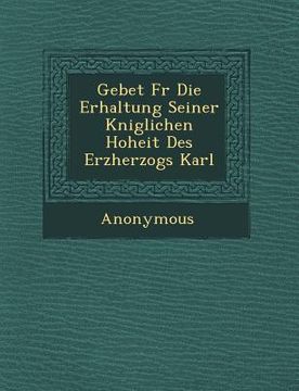 portada Gebet F R Die Erhaltung Seiner K Niglichen Hoheit Des Erzherzogs Karl (in English)