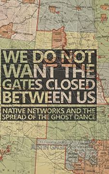 portada We do not Want the Gates Closed Between us: Native Networks and the Spread of the Ghost Dance