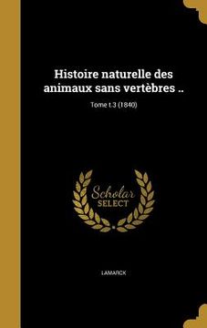 portada Histoire naturelle des animaux sans vertèbres ..; Tome t.3 (1840) (en Francés)