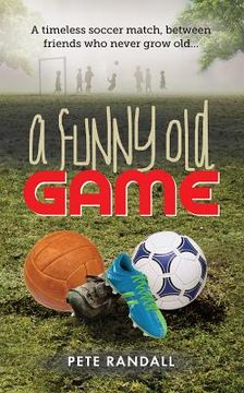 portada A Funny Old Game: A timeless soccer match, between friends who never grow old... (en Inglés)