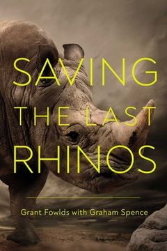 portada Saving the Last Rhinos: The Life of a Frontline Conservationist (in English)