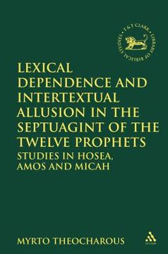 portada Lexical Dependence and Intertextual Allusion in the Septuagint of the Twelve Prophets: Studies in Hosea, Amos and Micah (en Inglés)