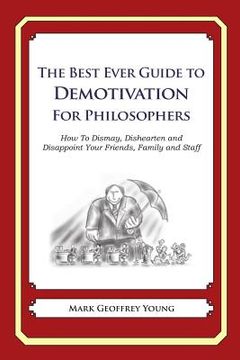 portada The Best Ever Guide to Demotivation for Philosophers: How To Dismay, Dishearten and Disappoint Your Friends, Family and Staff (en Inglés)