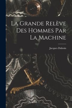portada La Grande Relève Des Hommes Par La Machine (en Francés)