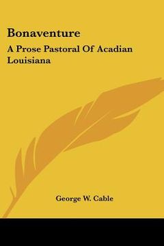 portada bonaventure: a prose pastoral of acadian louisiana (en Inglés)