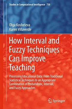 portada How Interval and Fuzzy Techniques Can Improve Teaching: Processing Educational Data: From Traditional Statistical Techniques to an Appropriate ... (Studies in Computational Intelligence)