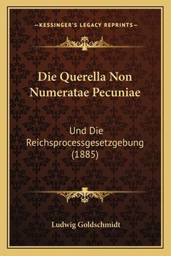 portada Die Querella Non Numeratae Pecuniae: Und Die Reichsprocessgesetzgebung (1885) (in German)