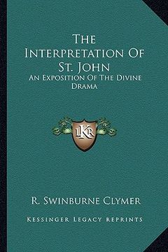 portada the interpretation of st. john: an exposition of the divine drama (en Inglés)