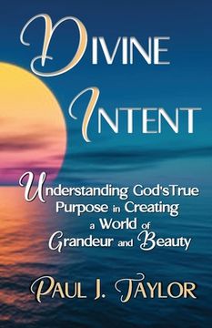 portada Divine Intent: Understand God's True Purpose in Creating a World of Grandeur and Beauty