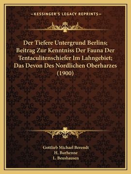portada Der Tiefere Untergrund Berlins; Beitrag Zur Kenntniss Der Fauna Der Tentaculitenschiefer Im Lahngebiet; Das Devon Des Nordlichen Oberharzes (1900) (in German)
