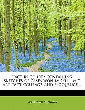 portada tact in court: containing sketches of cases won by skill, wit, art, tact, courage, and eloquence ... (in English)