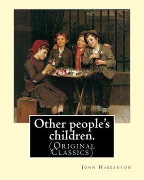 portada Other people's children. By: John Habberton: (Original Classics) John Habberton (1842-1921) was an American author. (en Inglés)
