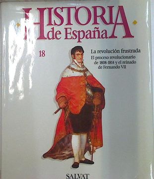 portada Historia de España 18 la Revolución Frustrada el Proceso Revolucionario de 1808 -1814 y Fernando vii