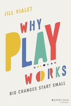 portada Why Play Works: Big Changes Start Small (en Inglés)