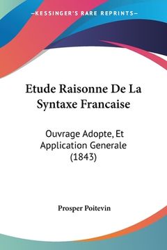 portada Etude Raisonne De La Syntaxe Francaise: Ouvrage Adopte, Et Application Generale (1843) (en Francés)