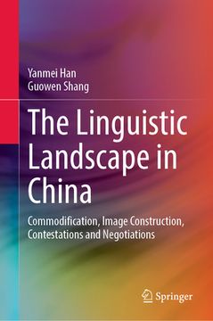 portada The Linguistic Landscape in China: Commodification, Image Construction, Contestations and Negotiations (en Inglés)