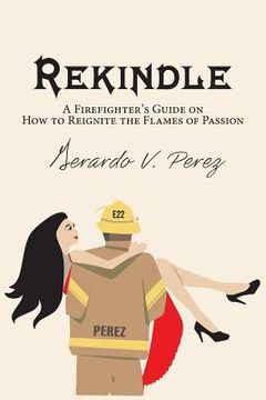 portada Rekindle: A Firefighter's Guide on How to Reignite the Flames of Passion (en Inglés)