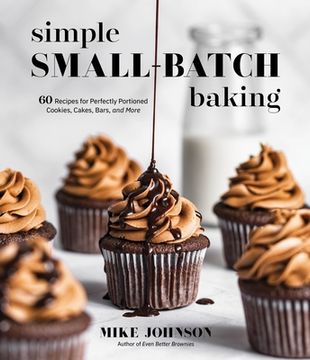 portada The Best Ever Small Batch Baking Book: 60 Recipes for Perfectly Portioned Cookies, Cakes, Bars, and More (en Inglés)