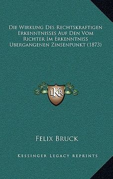 portada Die Wirkung Des Rechtskraftigen Erkenntnisses Auf Den Vom Richter Im Erkenntniss Ubergangenen Zinsenpunkt (1873) (en Alemán)