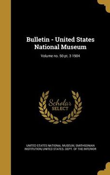 portada Bulletin - United States National Museum; Volume no. 50 pt. 3 1904