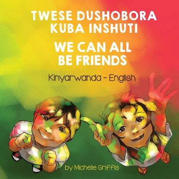 portada We Can All Be Friends (Kinyarwanda-English): Twese dushobora kuba inshuti (en Kinyarwanda)