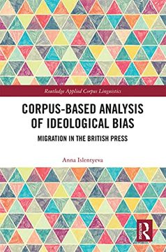 portada Corpus-Based Analysis of Ideological Bias: Migration in the British Press (Routledge Applied Corpus Linguistics) (en Inglés)