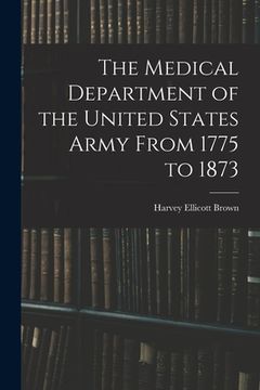 portada The Medical Department of the United States Army From 1775 to 1873 (en Inglés)