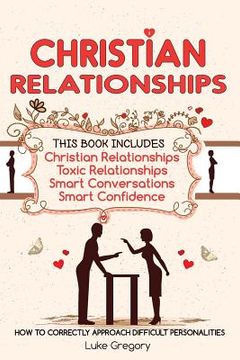 portada Christian Relationships: Living Around Toxic Relationships and Difficult Personalities With Conversation Tactics And Self Confidence (This Book (en Inglés)