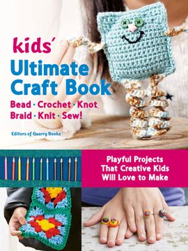 portada Kids'Ultimate Craft Book: Bead, Crochet, Knot, Braid, Knit, Sew! - Playful Projects That Creative Kids Will Love to Make 