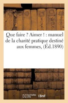 portada Que Faire ? Aimer !: Manuel de la Charité Pratique Destiné Aux Femmes, (en Francés)