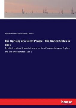 portada The Uprising of a Great People - The United States in 1861: To which is added A word of peace on the difference between England and the United States