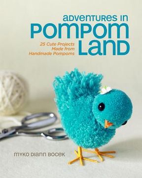 portada adventures in pompom land: 25 cute projects made from handmade pompoms