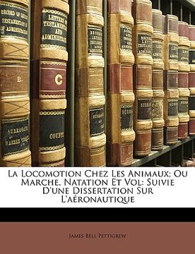 portada La Locomotion Chez Les Animaux; Ou Marche, Natation Et Vol: Suivie D'une Dissertation Sur L'aéronautique (in French)