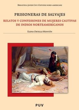 portada Prisioneras de Salvajes: Relatos y Confesiones de Mujeres Cautivas de Indios Norteamericanos (Biblioteca Javier coy D'estudis Nord-Americans) (in Spanish)