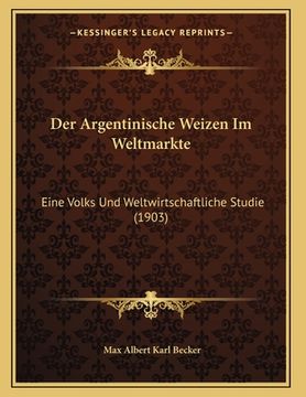 portada Der Argentinische Weizen Im Weltmarkte: Eine Volks Und Weltwirtschaftliche Studie (1903) (en Alemán)