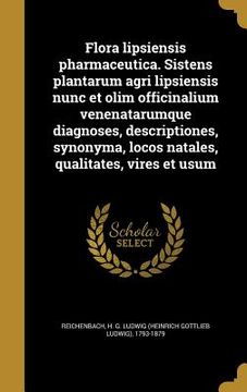 portada Flora lipsiensis pharmaceutica. Sistens plantarum agri lipsiensis nunc et olim officinalium venenatarumque diagnoses, descriptiones, synonyma, locos n (en Latin)