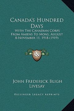 portada canada's hundred days: with the canadian corps from amiens to mons, august 8-november 11, 1918 (1919) (in English)