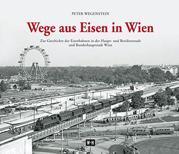 portada Wege aus Eisen in Wien: Zur Geschichte der Eisenbahnen in der Haupt- und Residenzstadt und Bundeshauptstadt Wien (en Alemán)