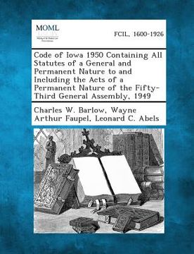 portada Code of Iowa 1950 Containing All Statutes of a General and Permanent Nature to and Including the Acts of a Permanent Nature of the Fifty-Third General