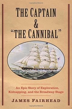 portada The Captain and "The Cannibal": An Epic Story of Exploration, Kidnapping, and the Broadway Stage (New Directions in Narrative History) (en Inglés)