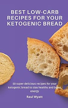 portada Best Low-Carb Recipes for Your Ketogenic Bread: 50 Super Delicious Recipes for Your Ketogenic Bread to Stay Healthy and Boost Energy (en Inglés)
